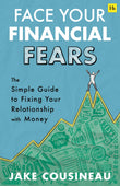 Front cover of the book 'Face Your Financial Fears: The simple guide to fixing your relationship with money' by Jake Cousineau.