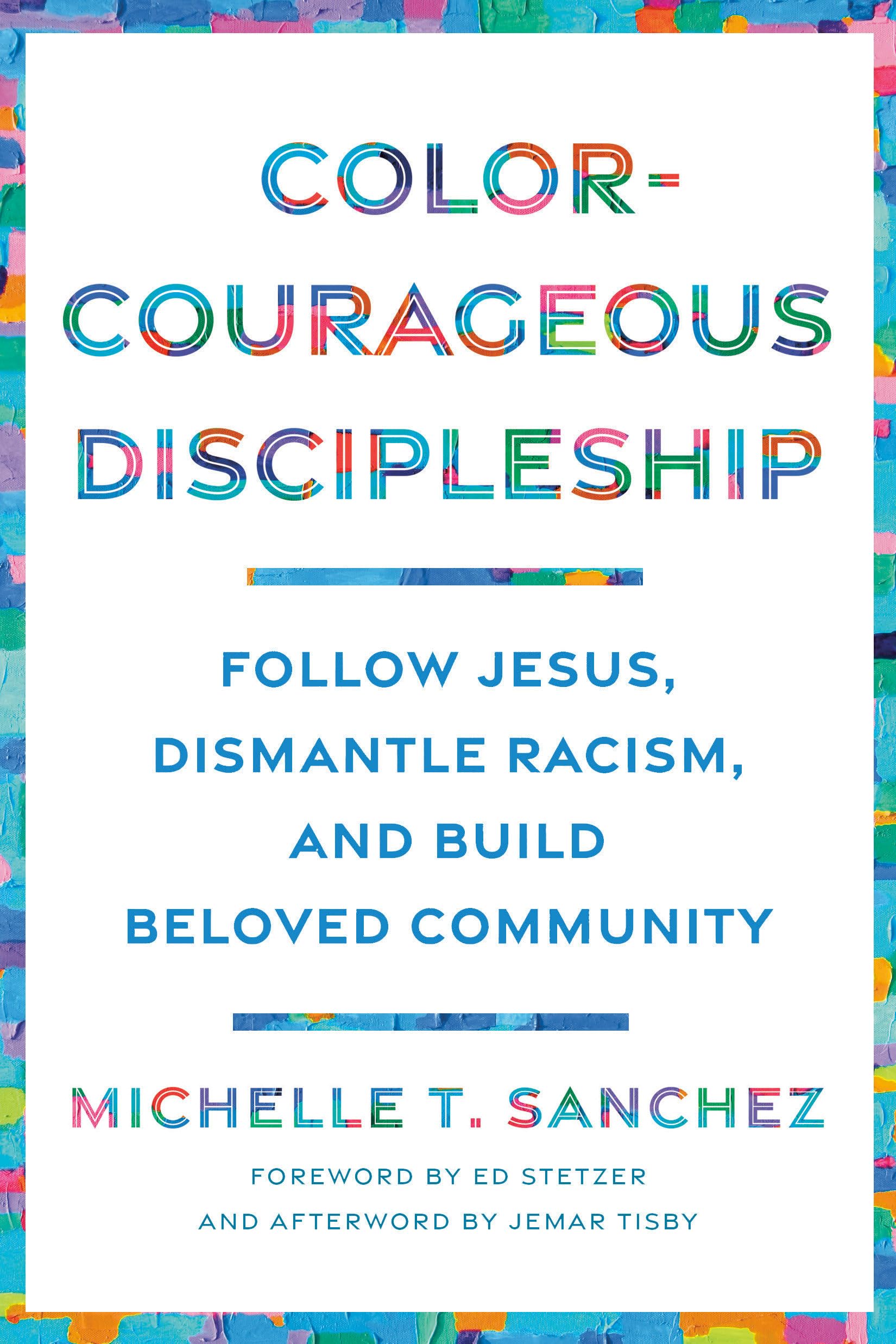 Front cover of the book 'Color-Courageous Discipleship: Follow Jesus, Dismantle Racism, and Build Beloved Community' by Michelle T. Sanchez.