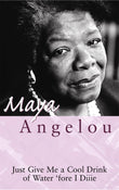 Front cover of the book 'Just Give Me A Cool Drink Of Water 'Fore I Diiie' by Angelou Maya.