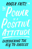Front cover of the book 'The Power Of A Positive Attitude : Discovering The Key To Success' by Roger Fritz.