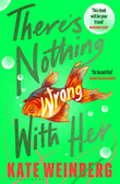 Front cover of the book 'There's Nothing Wrong With Her' by Kate Weinberg.