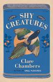 Front cover of the book 'Weidenfeld Nicolson Shy Creatures From the author of bestselling sensation Small Pleasures.' by Clare Chambers.