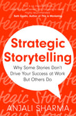 Front cover of the book 'Strategic Storytelling: Why Some Stories Drive Your Success at Work But Others Don't' by Anjali Sharma.