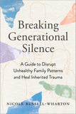 Front cover of the book 'Breaking Generational Silence: A Guide to Disrupt Unhealthy Family Patterns and Heal Inherited Trauma' by Nicole Russell-Wharton.