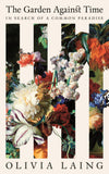 Front cover of the book 'The Garden Against Time: In Search Of A Common Paradise' by Olivia Laing.