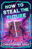 Front cover of the book 'How to Steal the Future' by Christopher Edge.