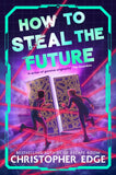 Front cover of the book 'How to Steal the Future' by Christopher Edge.