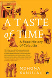 Front cover of the book 'A Taste Of Time ( A Food History of Calcutta)' by Mohona Kanjilal.