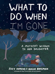 Front cover of the book 'What to Do When I'm Gone: A Mother's Wisdom to Her Daughter (International Edition)' by Suzy Hopkins.