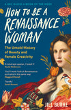 Front cover of the book 'How to Be a Renaissance Woman: The Untold History of Beauty & Female Creativity' by Jill Burke.