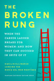 Front cover of the book 'The Broken Rung: When the Career Ladder Breaks for Women--and How They Can Succeed in Spite of It' by Kweilin Ellingrud.