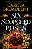 Front cover of the book 'Six Scorched Roses' by Carissa Broadbent.