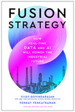 Front cover of the book 'Fusion Strategy: How Real-Time Data and AI Will Power the Industrial Future' by Govindarajan Vijay.