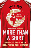 Front cover of the book 'More Than A Shirt: How Football Shirts Explain Global Politics, Money and Power' by Joey DUrso.