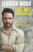 Front cover of the book 'The Art of Exploration: Lessons in Curiosity, Leadership and Getting Things Done' by Levison Wood.