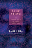 Front cover of the book 'Blue Truth: A Spiritual Guide to Life & Death and Love & Sex' by David Deida.