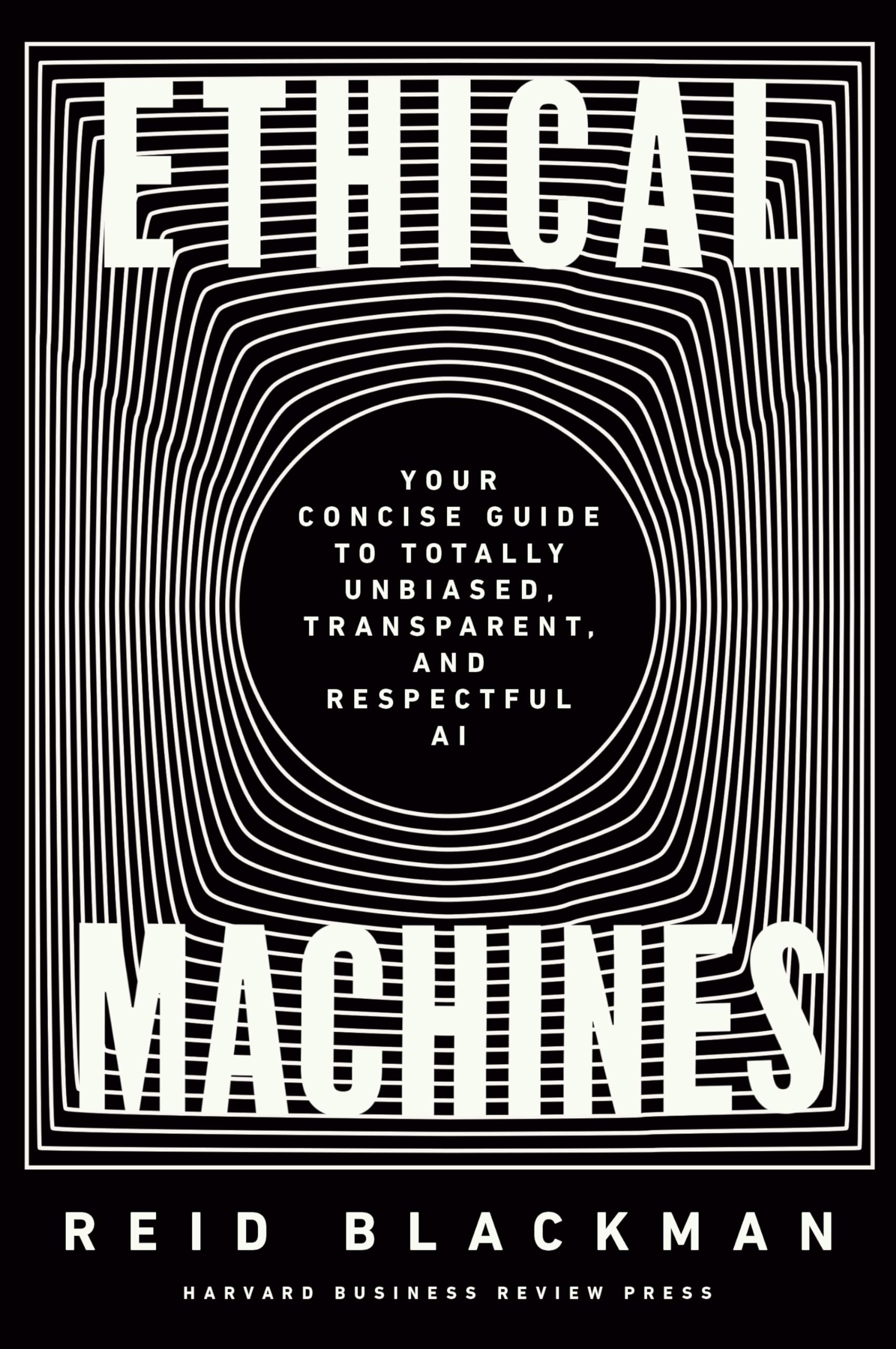 Front cover of the book 'Ethical Machines: Your Concise Guide to Totally Unbiased, Transparent, and Respectful AI' by Blackman.