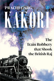 Front cover of the book 'Kakori: The Train Robbery That Shook The British Raj' by Prachi Garg.
