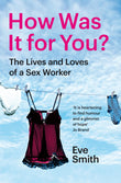 Front cover of the book 'Picador How Was It for You? The Lives and Loves of a Sex Worker.' by Eve Smith.