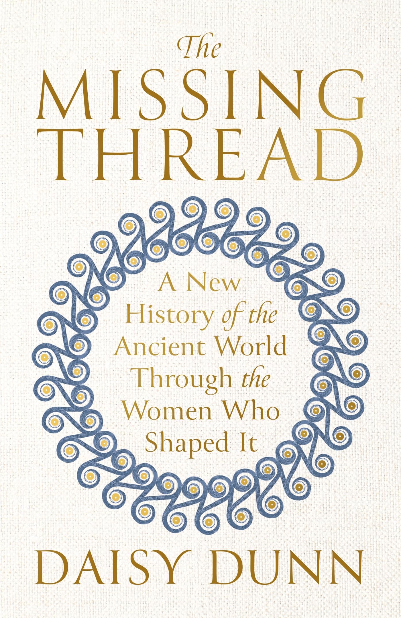 Front cover of the book 'Weidenfeld Nicolson The Missing Thread A New History of the Ancient World Through the Women Who Shaped It.' by Daisy Dunn.