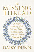 Front cover of the book 'Weidenfeld Nicolson The Missing Thread A New History of the Ancient World Through the Women Who Shaped It.' by Daisy Dunn.