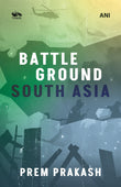 Front cover of the book 'Battleground South Asia' by Prem Prakash.