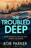 Front cover of the book 'The Troubled Deep: 'The most brilliant Norfolk-set thriller since Elly Griffiths' Ruth Galloway books' Daily Mirror' by Rob Parker.