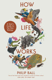 Front cover of the book 'HOW LIFE WORKS' by Philip Ball.