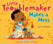 Front cover of the book 'Little Troublemaker Makes a Mess' by Ajayi Jones, Luvvie.