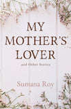Front cover of the book 'My Mother's Lover and Other Stories' by Sumana Roy.