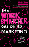 Front cover of the book 'The Work Smarter Guide to Marketing: Better Marketing Without the Bullsh*t' by Mark Palmer.