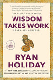 Wisdom Takes Work: Learn. Apply. Repeat. PaperbackÐ  by Ryan Holiday