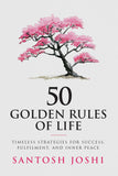 Front cover of the book '50 Golden Rules of Life: Timeless Strategies for Success Fulfilment and Inner Peace' by Santosh Joshi.
