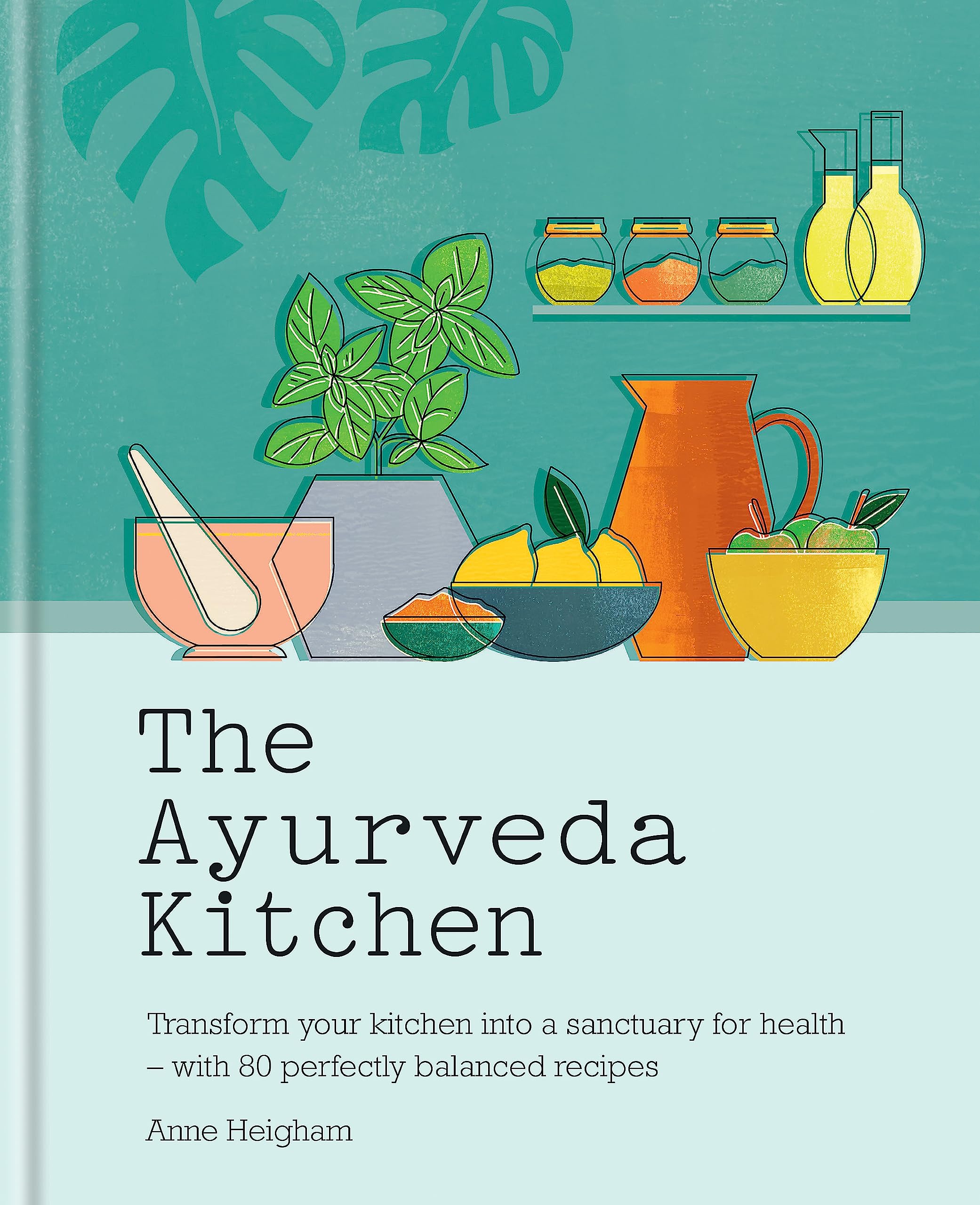 Front cover of the book 'The Ayurveda Kitchen: Transform your kitchen into a sanctuary for health - with 80 perfectly balanced recipes' by Anne Heigham.