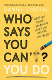 Front cover of the book 'Who Says You Can't? You Do: The life-changing self help book that's empowering people around the world to live an extrao' by Chidiac, Daniel.