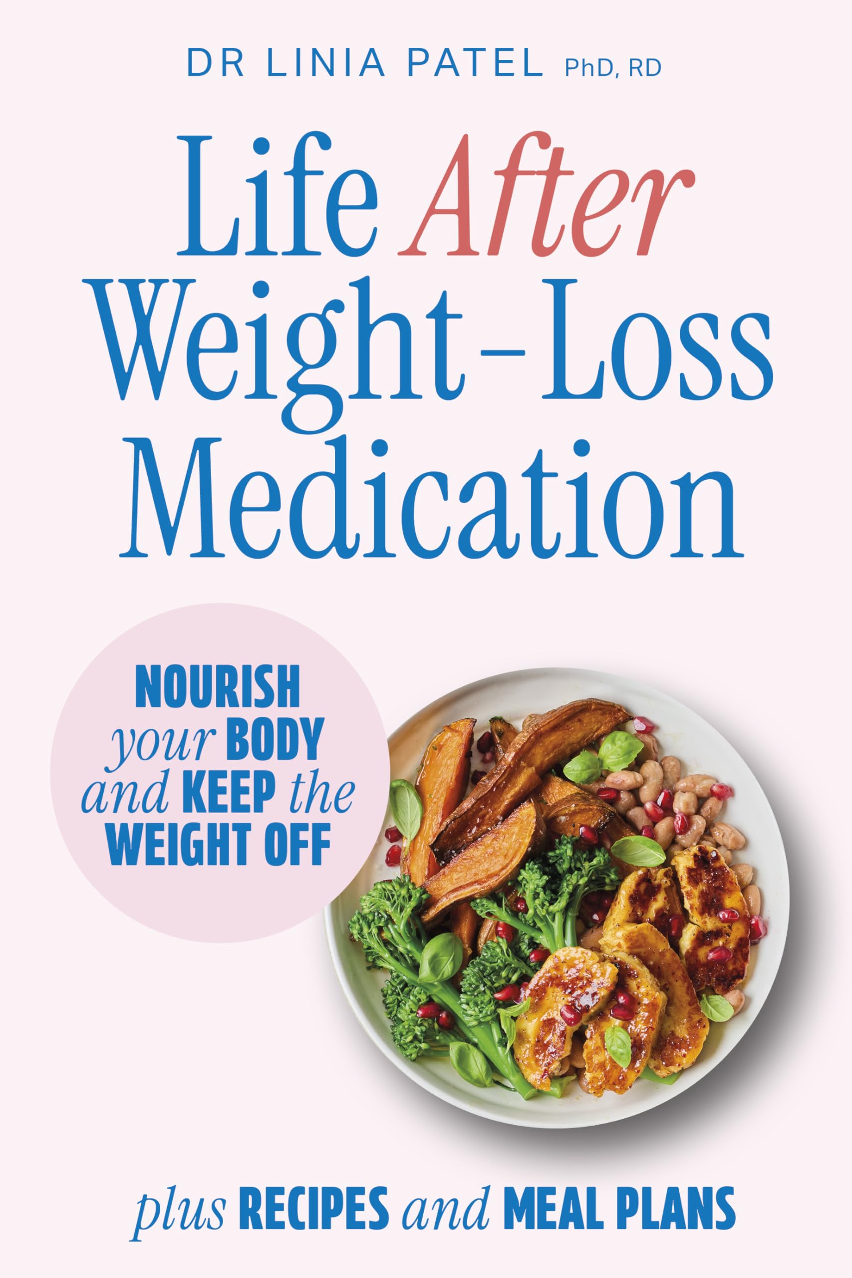 Front cover of the book 'Life After Weight-Loss Medication: Nourish your body and keep the weight off - plus recipes and meal plans' by Dr Linia Patel.