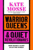 Front cover of the book 'Warrior Queens & Quiet Revolutionaries: How Women (Also) Built the World' by Kate Mosse.