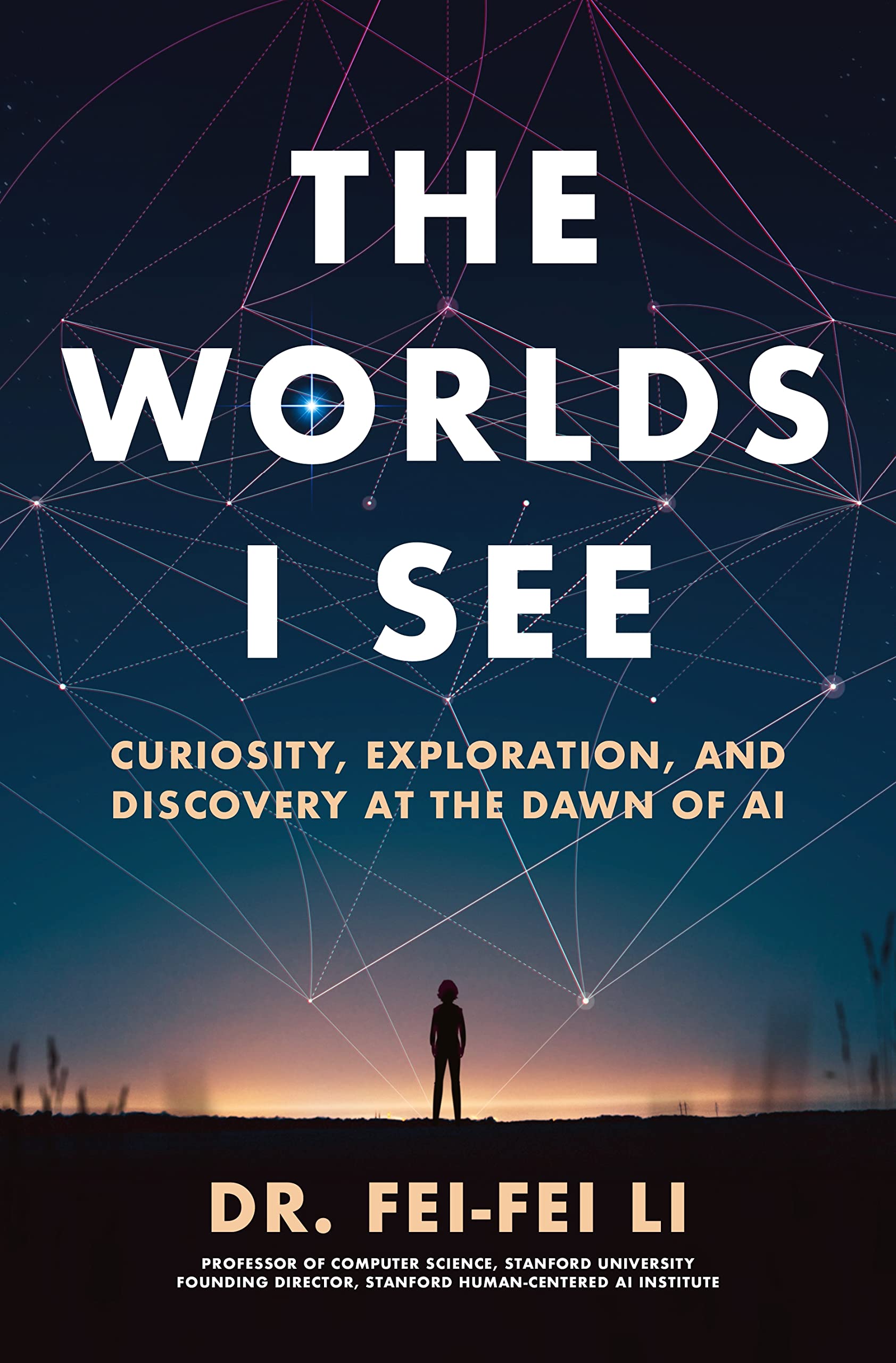 Front cover of the book 'The Worlds I See: Curiosity, Exploration, and Discovery at the Dawn of AI' by Dr. Fei-Fei Li.