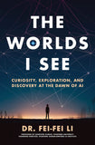 Front cover of the book 'The Worlds I See: Curiosity, Exploration, and Discovery at the Dawn of AI' by Dr. Fei-Fei Li.
