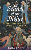 Front cover of the book 'In Search of the Divine: Living Histories of Sufism in India' by Safvi, Rana.