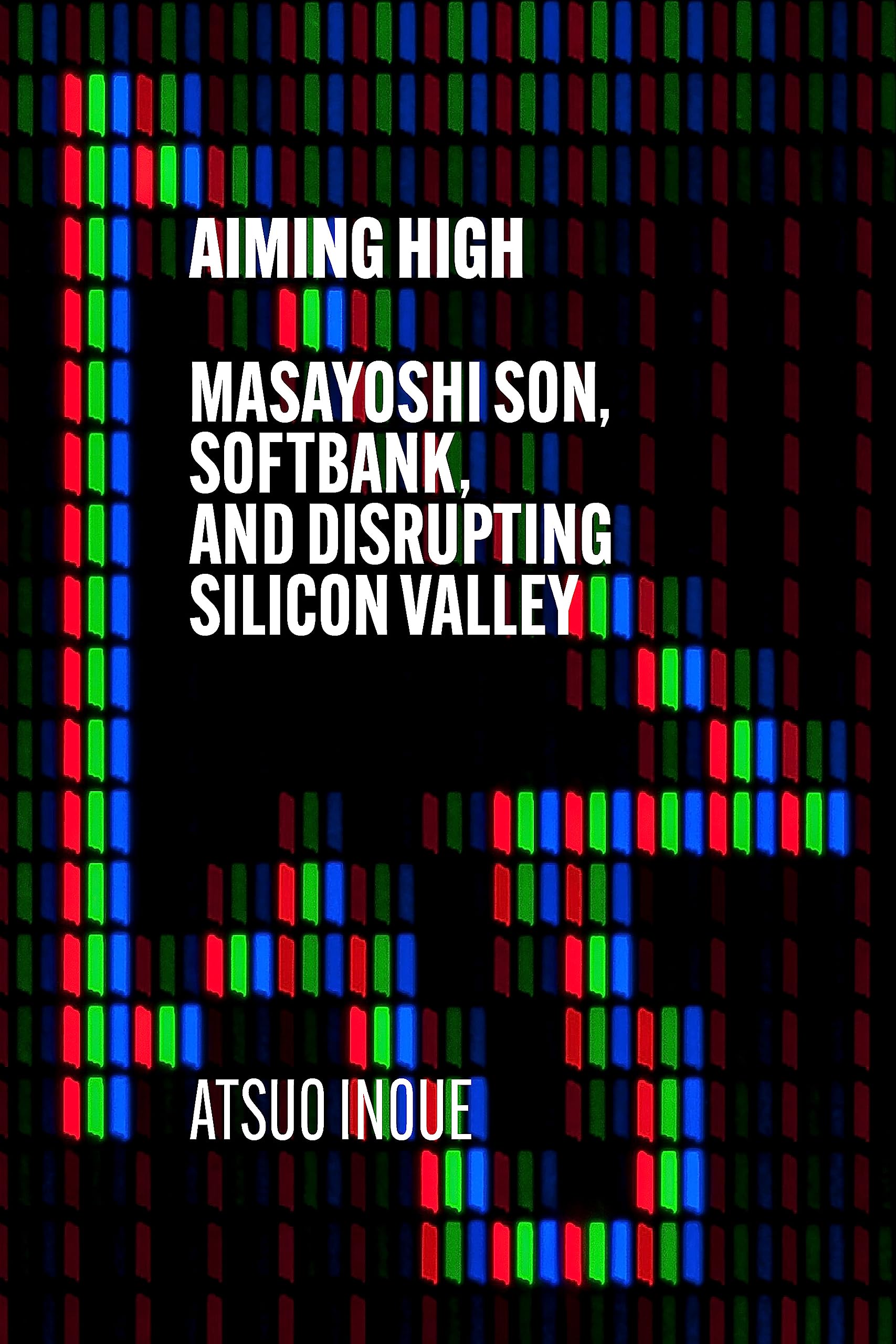 Front cover of the book 'Aiming High: Masayoshi Son, SoftBank, and Disrupting Silicon Valley' by Atsuo Inoue.