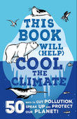 Front cover of the book 'This Book Will (Help) Cool the Climate: 50 Ways to Cut Pollution, Speak Up and Protect Our Planet!' by Thomas, Isabel.