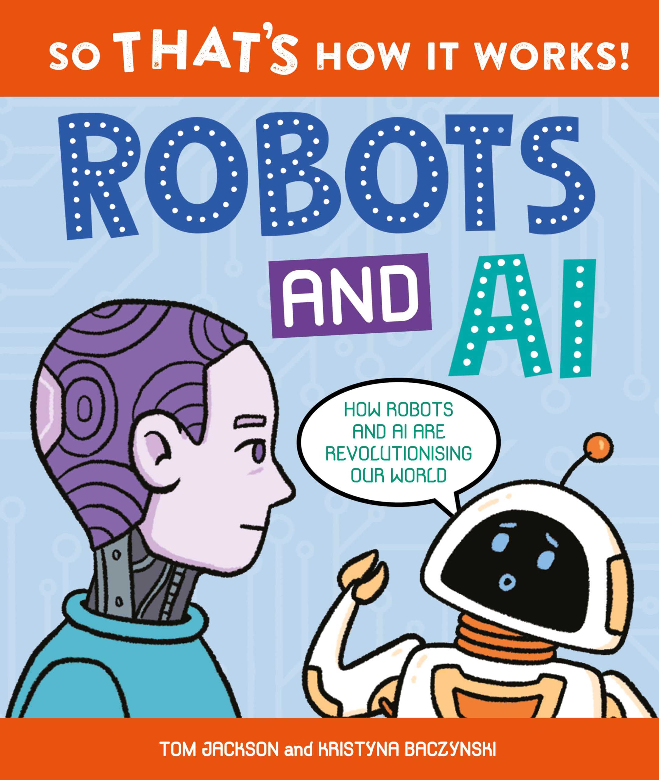 Front cover of the book 'So That's How It Works! Robots and AI' by Tom Jackson.