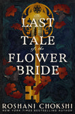 Front cover of the book 'The Last Tale of the Flower Bride: the haunting, atmospheric gothic page-turner' by Roshani Chokshi.