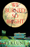 Front cover of the book 'We burned so bright (International Edition)' by TJ Klune.