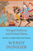 Front cover of the book 'Speaking Tiger WINGED STALLIONS AND WICKED MARES : HORSES IN INDIAN MYTH AND HISTORY' by Wendy Doniger.