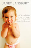 Front cover of the book 'Elevating Child Care: A Guide to Respectful Parenting' by Lansbury, Janet.