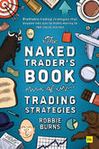 Front cover of the book 'The Naked Trader's Book of Trading Strategies: Profitable trading strategies that anyone can use to make money in the st' by Robbie Burns.