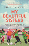 Front cover of the book 'My Beautiful Sisters: A Story of Courage, Hope and the Afghan Women's Football Team' by Khalida Popal.