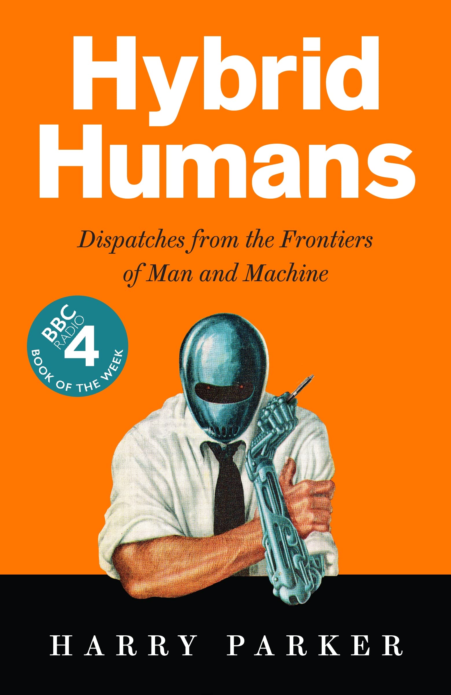 Front cover of the book 'Hybrid Humans: Dispatches from the Frontiers of Man and Machine' by Parker, Harry.